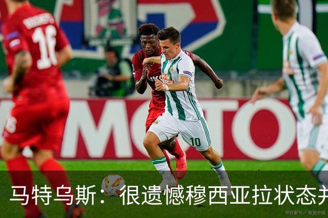 马特乌斯：很遗憾穆西亚拉状态并不好，我认为他不太能立马调回来